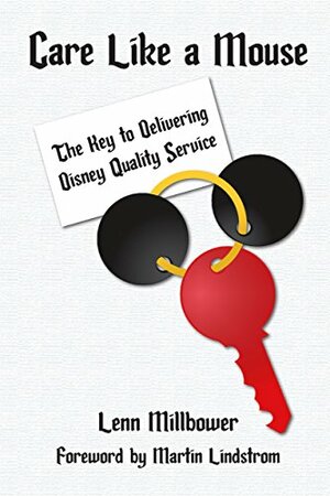 Care Like a Mouse: The Key to Delivering Disney Quality Service by Martin Lindstrom, Lenn Millbower, Bob McLain