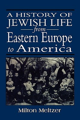 A History of Jewish Life from Eastern Europe to America by Milton Meltzer