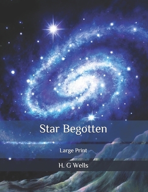 Star Begotten: Large Print by H.G. Wells