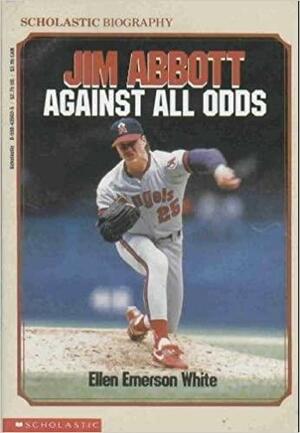 Jim Abbott Against All Odds: Against All Odds by Ellen Emerson White