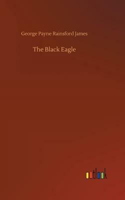 The Black Eagle by George Payne Rainsford James