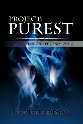 Project: Purest: Phase One: Phoenix Rising by Danielle Dixon