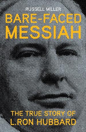 Bare-Faced Messiah: The True Story Of L. Ron Hubbard by Russell Miller