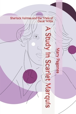 A Study in Scarlet Marquis: Sherlock Holmes and the Trials of Oscar Wilde by Mary Pagones