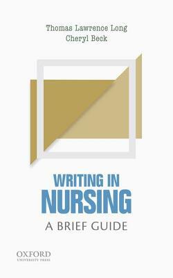 Writing in Nursing: A Brief Guide by Thomas Lawrence Long, Cheryl Tatano Beck