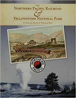 The Northern Pacific Railroad & Yellowstone National Park by Phyllis Smith