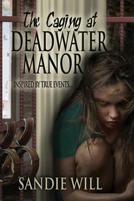 The Caging at Deadwater Manor by Sandie Will