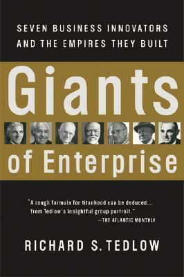 Giants of Enterprise: Seven Business Innovators and the Empires They Built by Richard S. Tedlow