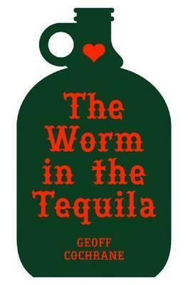 The Worm in the Tequila by Geoff Cochrane