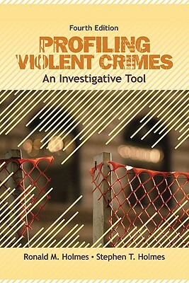 Profiling Violent Crimes: An Investigative Tool by Stephen T. Holmes, Ronald M. Holmes