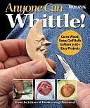 Anyone Can Whittle!: Carve Wood, Soap, Golf Balls and More in 30+ Easy Projects by Editors of Woodcarving Illustrated, Fox Chapel Publishing