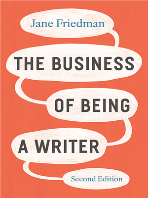 The Business of Being a Writer, Second Edition by Jane Friedman