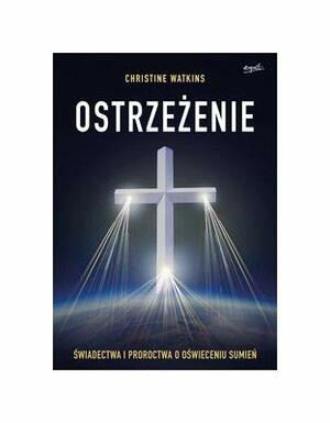 Ostrzeżenie. Świadectwa i proroctwa o oświeceniu sumień by Christine Watkins