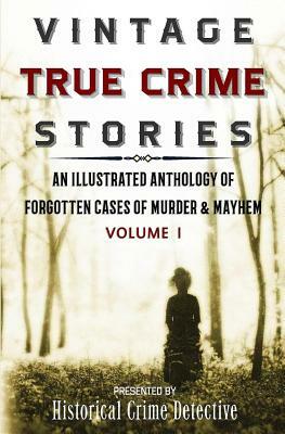 Vintage True Crime Stories: An Illustrated Anthology of Forgotten Cases of Murder & Mayhem by Thomas Furlong