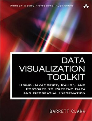 Data Visualization Toolkit: Using JavaScript, Rails, and Postgres to Present Data and Geospatial Information by Barrett Clark
