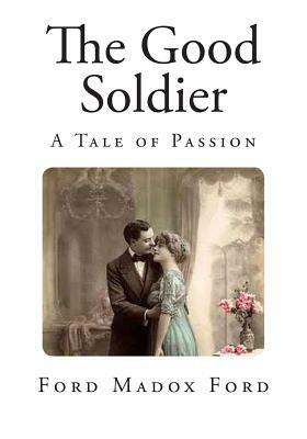 The Good Soldier: A Tale of Passion by Ford Madox Ford