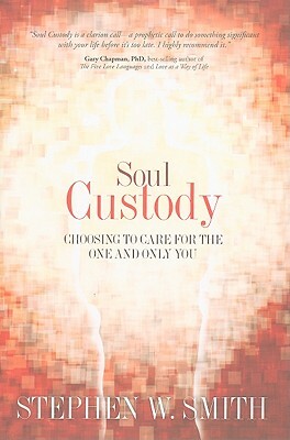 Soul Custody: Choosing to Care for the One and Only You by Stephen W. Smith