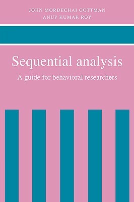 Sequential Analysis: A Guide for Behavioral Researchers by Anup Kumar Roy, John Gottman