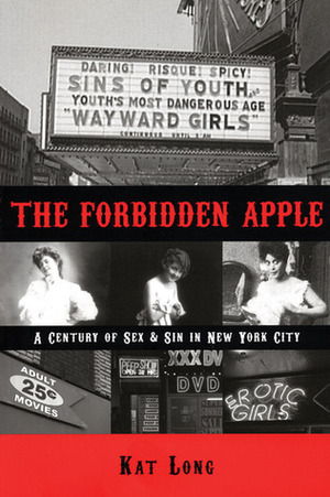 The Forbidden Apple: A Century of Sex & Sin in New York City by Kat Long