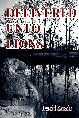 Delivered Unto Lions by David Austin
