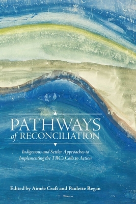 Pathways of Reconciliation: Indigenous and Settler Approaches to Implementing the Trc's Calls to Action by 