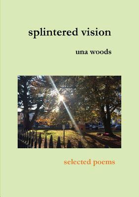 splintered vision by Una Woods