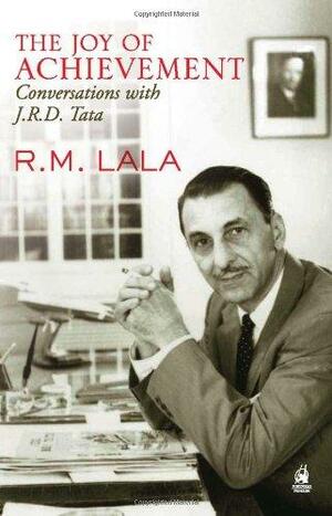The Joy of Achievement: A Conversation with J.R.D. Tata by R.M. Lala