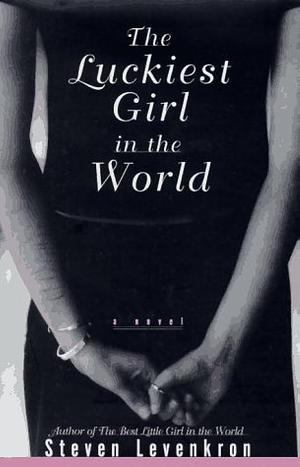 The LUCKIEST GIRL IN THE WORLD: A Novel by Steven Levenkron, Steven Levenkron