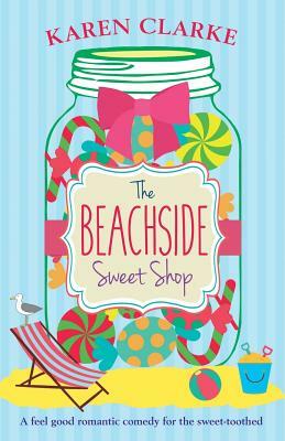 The Beachside Sweet Shop: A Feel Good Romantic Comedy by Karen Clarke