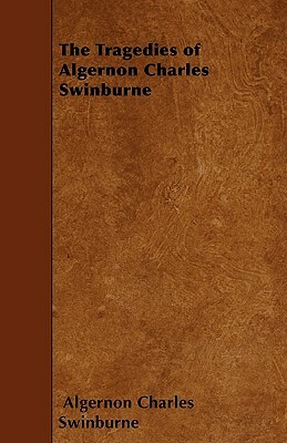 The Tragedies of Algernon Charles Swinburne by Algernon Charles Swinburne