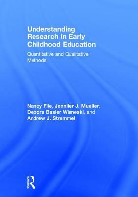 Understanding Research in Early Childhood Education: Quantitative and Qualitative Methods by Debora Basler Wisneski, Nancy File, Jennifer J. Mueller