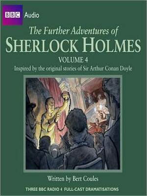 The Further Adventures of Sherlock Holmes, Volume 4: Inspired By the Original Stories of Sir Arthur Conan Doyle by Bert Coules