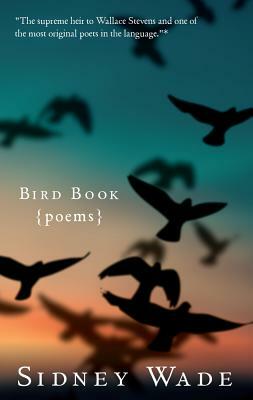 Bird Book: Poems by Sidney Wade
