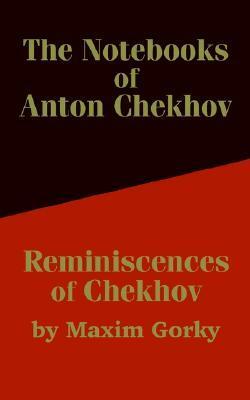 The Notebooks of Anton Chekhov: Reminiscences of Chekhov by Maxim Gorky, Anton Chekhov