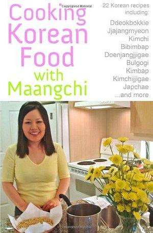 Cooking Korean Food with Maangchi: Traditional Korean Recipes by Emily Kim