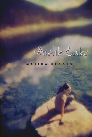 Mistik Lake by Martha Brooks