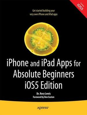iPhone and iPad Apps for Absolute Beginners, IOS 5 Edition by Rory Lewis