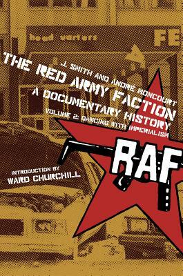 The Red Army Faction, a Documentary History: Volume 2: Dancing with Imperialism by J. Smith, Andre Moncourt
