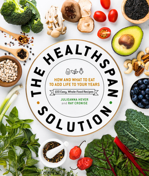 The Healthspan Solution: How and What to Eat to Add Life to Your Years by Julieanna Hever, Raymond J. Cronise