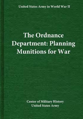 The Ordnance Department: Planning Munitions for War by Center of Military History United States