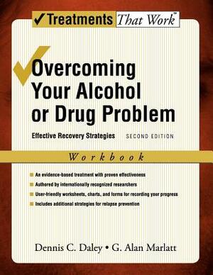 Overcoming Your Alcohol or Drug Problem: Effective Recovery Strategies Workbook by Dennis C. Daley, G. Alan Marlatt