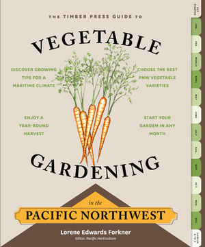 Vegetable Gardening in the Pacific Northwest: A Timber Press Guide by Lorene Edwards Forkner