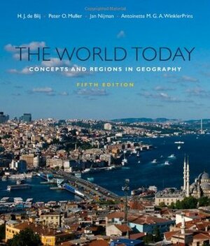 The World Today: Concepts and Regions in Geography by Antoinette WinklerPrins, H.J. de Blij, Peter O. Muller