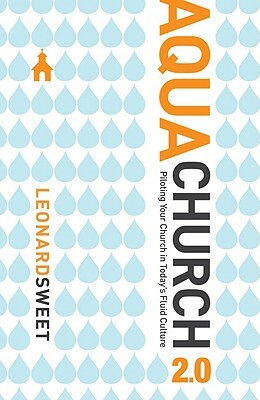 Aquachurch 2.0: Piloting Your Church in Today's Fluid Culture by Leonard Sweet