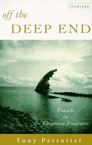 Off the Deep End: Travels in Forgotten Frontiers by Tony Perrottet