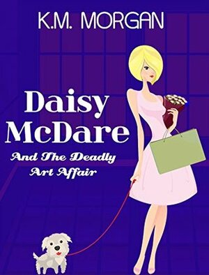 Daisy McDare and the Deadly Art Affair by K.M. Morgan