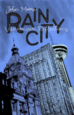 Rain City: Vancouver Reflections by John Moore