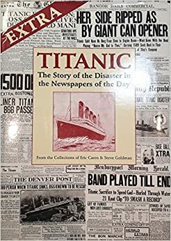 Extra Titanic: the story of the disaster in the newspapers of the day by Steve Goldman, Eric Caren