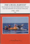 The Cruel Harvest: The Plight of the Southern Right Whale and the History of False Bay Whaling (1792-1932) by Michael Walker
