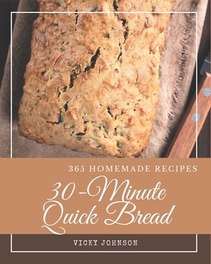 365 Homemade 30-Minute Quick Bread Recipes: An Inspiring 30-Minute Quick Bread Cookbook for You by Vicky Johnson